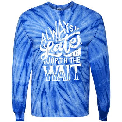 Always Late But Worth The Wait Great Gift Cool Typography Cool Gift Tie-Dye Long Sleeve Shirt