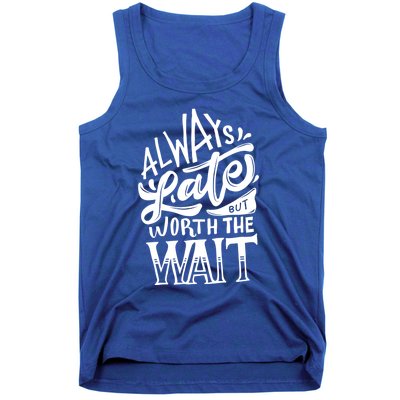 Always Late But Worth The Wait Great Gift Cool Typography Cool Gift Tank Top