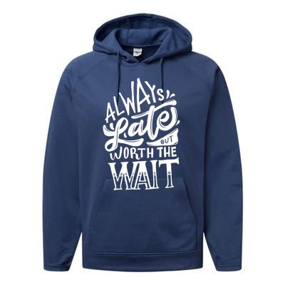 Always Late But Worth The Wait Great Gift Cool Typography Cool Gift Performance Fleece Hoodie