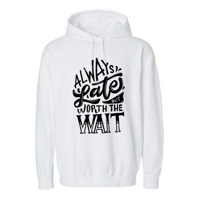 Always Late But Worth The Wait Great Gift Cool Typography Cool Gift Garment-Dyed Fleece Hoodie