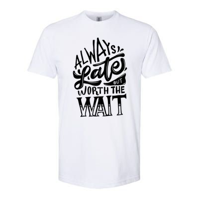 Always Late But Worth The Wait Great Gift Cool Typography Cool Gift Softstyle CVC T-Shirt