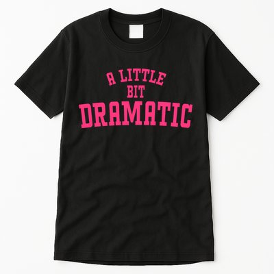 A Little Bit Dramatic Sassy Drama Queen Tall T-Shirt