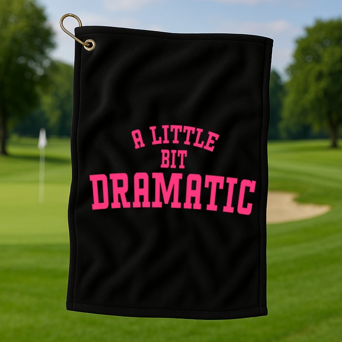 A Little Bit Dramatic Sassy Drama Queen Golf Towel