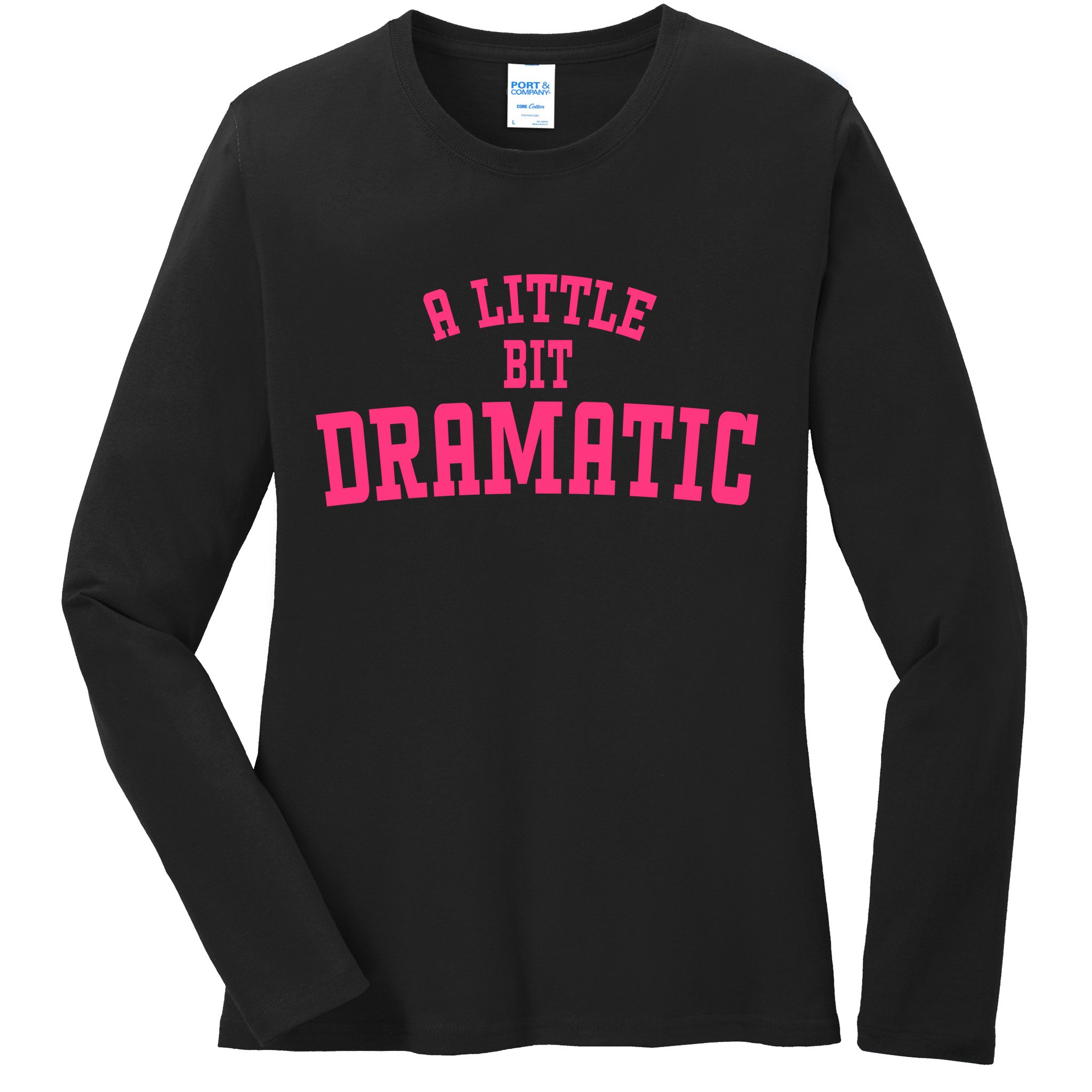 A Little Bit Dramatic Sassy Drama Queen Ladies Long Sleeve Shirt