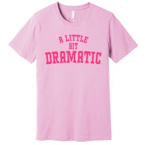 A Little Bit Dramatic Sassy Drama Queen Premium T-Shirt