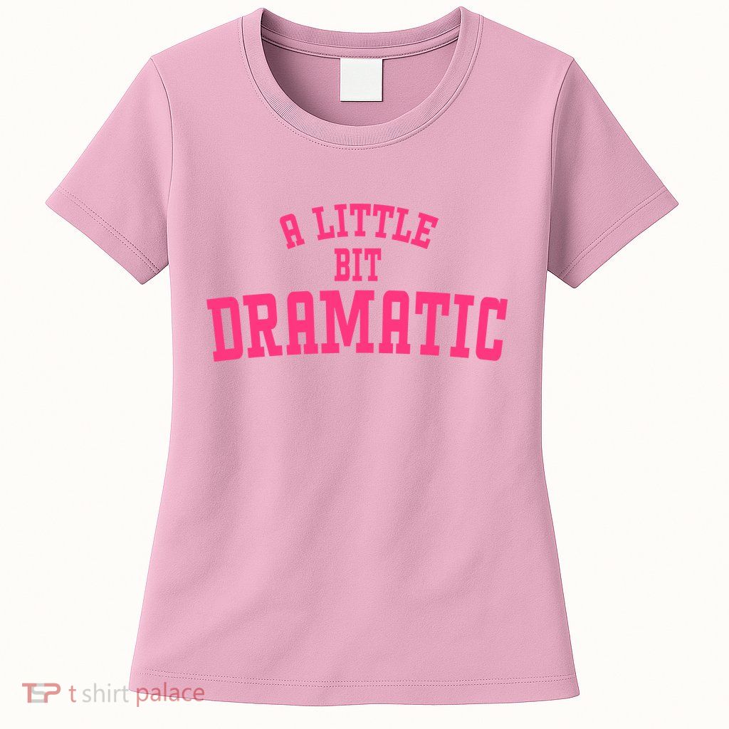 A Little Bit Dramatic Sassy Drama Queen Womens T-Shirt