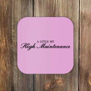 A Little Bit High Maintenance Limited Coaster