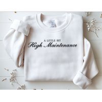 A Little Bit High Maintenance Limited Sweatshirt