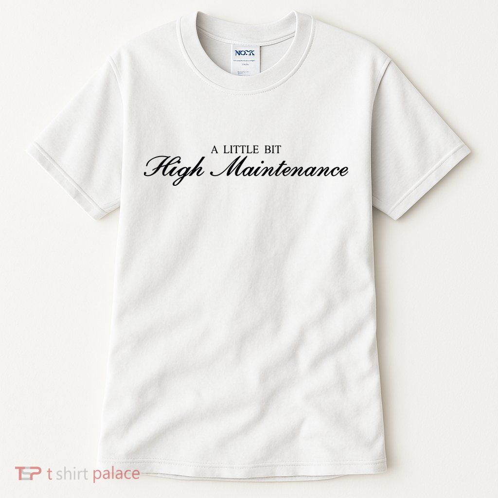 A Little Bit High Maintenance Limited Tall T-Shirt