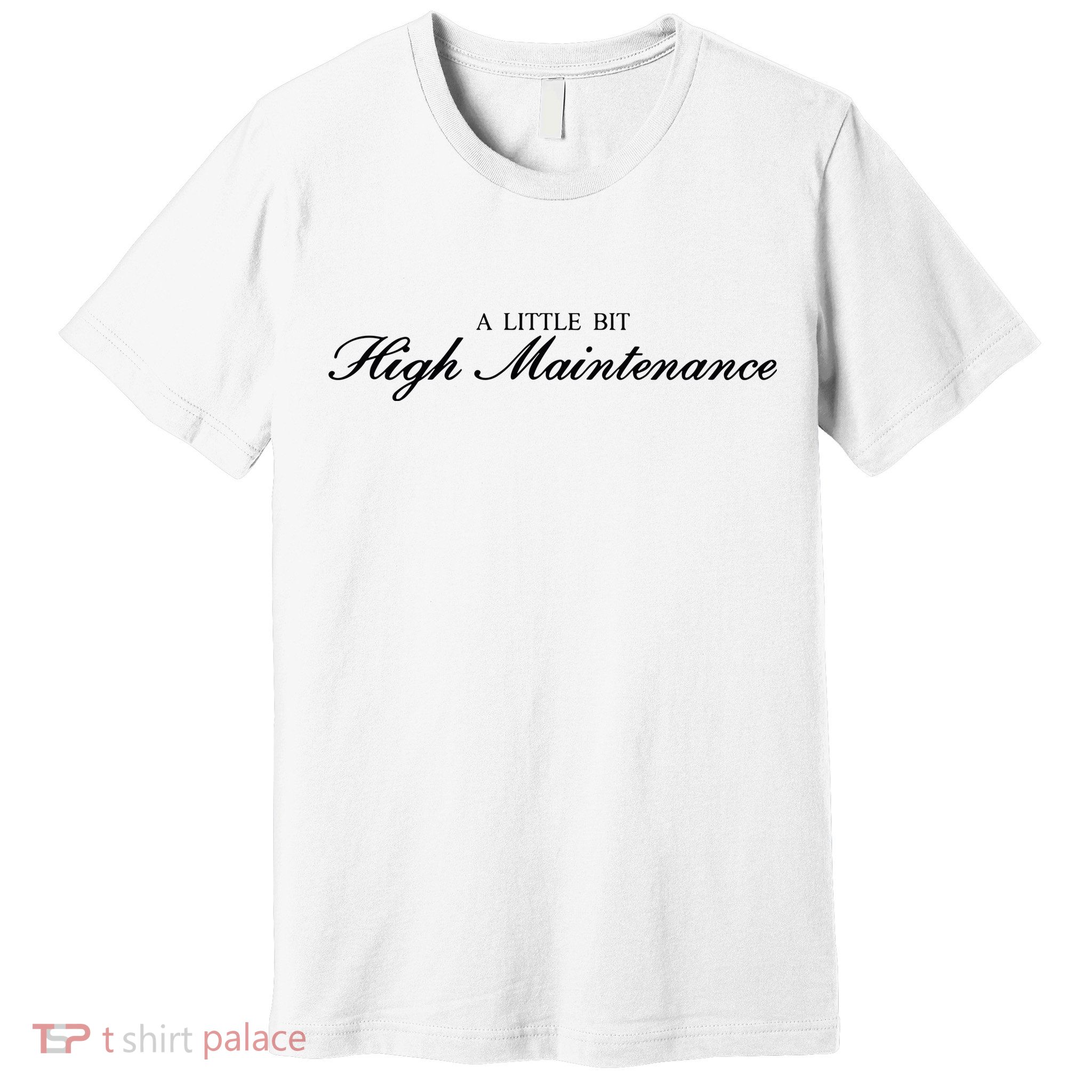 A Little Bit High Maintenance Limited Premium T-Shirt