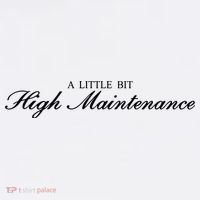 A Little Bit High Maintenance Limited Premium T-Shirt
