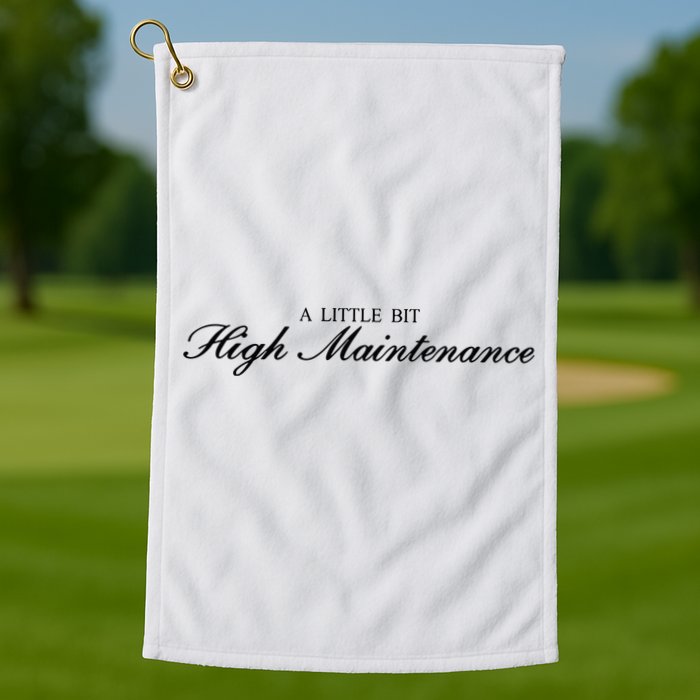 A Little Bit High Maintenance Limited Golf Towel