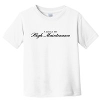 A Little Bit High Maintenance Limited Toddler T-Shirt