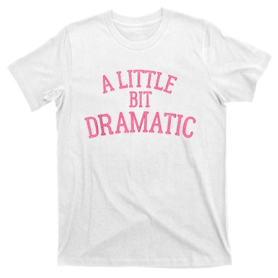 A Little Bit Dramatic T-Shirt