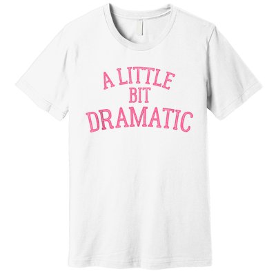 A Little Bit Dramatic Premium T-Shirt