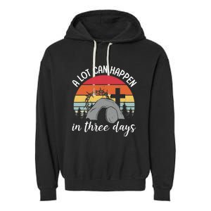 A Lot Can Happen In Three Days Easter Jesus Christian Cross Garment-Dyed Fleece Hoodie