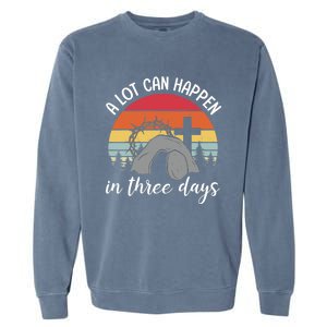 A Lot Can Happen In Three Days Easter Jesus Christian Cross Garment-Dyed Sweatshirt