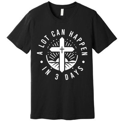 A Lot Can Happen In 3 Days – Christian Easter Resurrection Premium T-Shirt