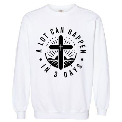 A Lot Can Happen In 3 Days – Christian Easter Resurrection Garment-Dyed Sweatshirt