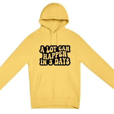 A Lot Can Happen In 3 Days Funny Premium Pullover Hoodie