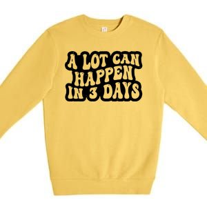 A Lot Can Happen In 3 Days Funny Premium Crewneck Sweatshirt