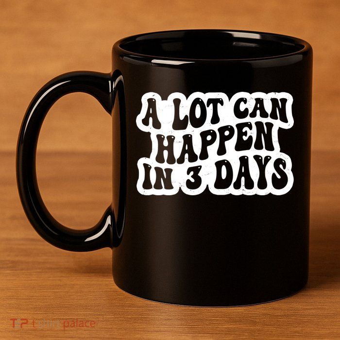 A Lot Can Happen In 3 Days Funny 11oz C Handle Ceramic Mug