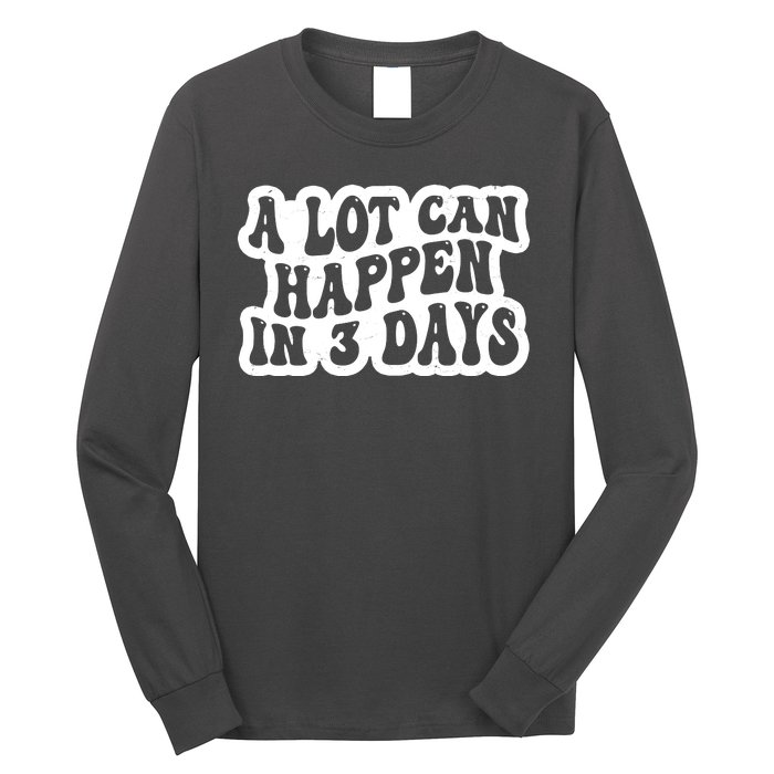 A Lot Can Happen In 3 Days Funny Long Sleeve Shirt