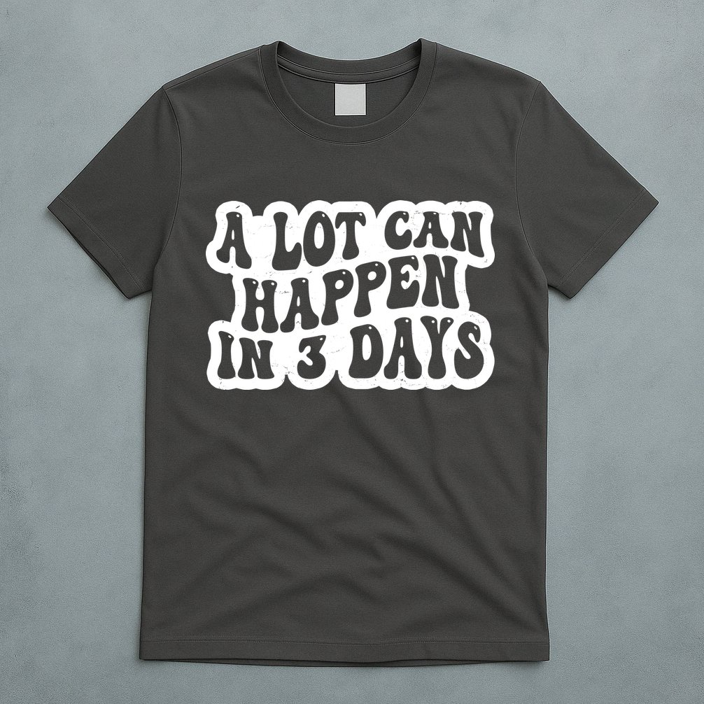 A Lot Can Happen In 3 Days Funny T-Shirt