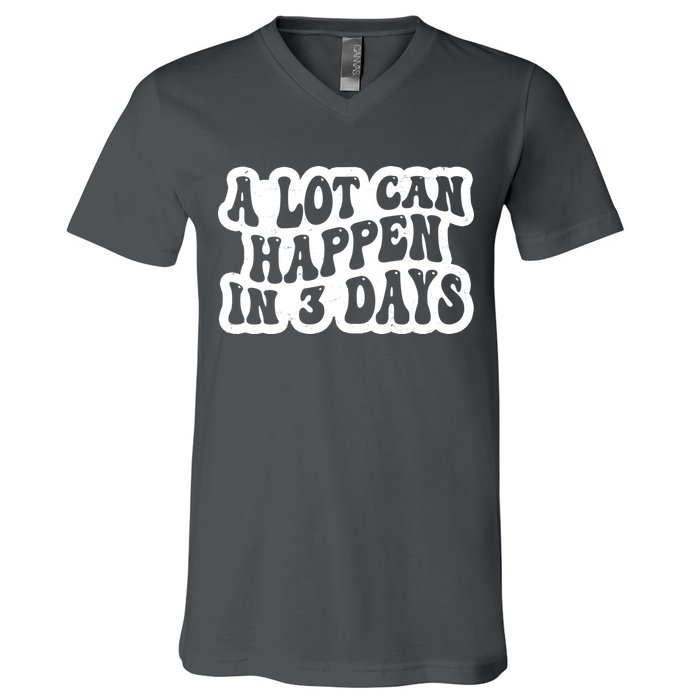A Lot Can Happen In 3 Days Funny V-Neck T-Shirt