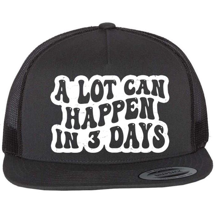 A Lot Can Happen In 3 Days Funny Flat Bill Trucker Hat