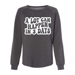 A Lot Can Happen In 3 Days Funny Womens California Wash Sweatshirt