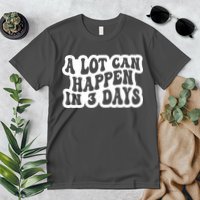 A Lot Can Happen In 3 Days Funny Premium T-Shirt