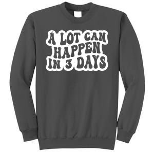 A Lot Can Happen In 3 Days Funny Tall Sweatshirt