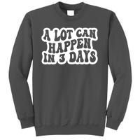 A Lot Can Happen In 3 Days Funny Tall Sweatshirt