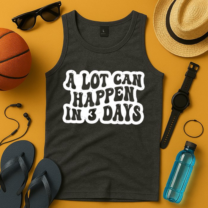 A Lot Can Happen In 3 Days Funny Tank Top