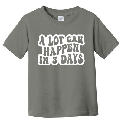 A Lot Can Happen In 3 Days Funny Toddler T-Shirt