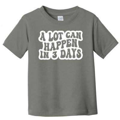 A Lot Can Happen In 3 Days Funny Toddler T-Shirt