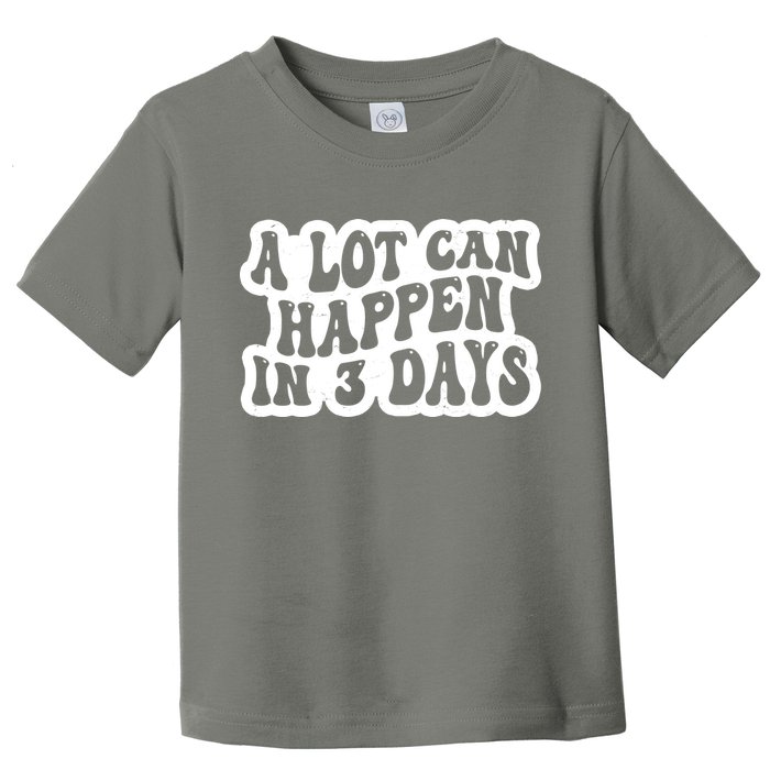 A Lot Can Happen In 3 Days Funny Toddler T-Shirt