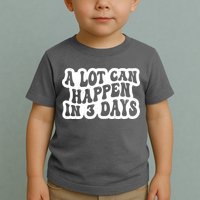 A Lot Can Happen In 3 Days Funny Toddler T-Shirt