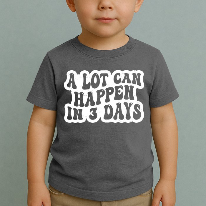 A Lot Can Happen In 3 Days Funny Toddler T-Shirt