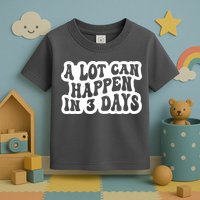 A Lot Can Happen In 3 Days Funny Toddler T-Shirt
