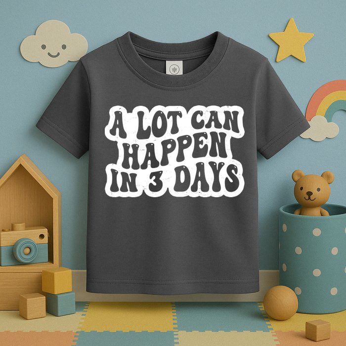 A Lot Can Happen In 3 Days Funny Toddler T-Shirt