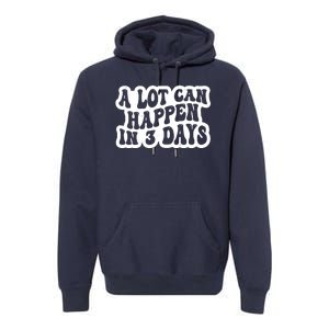 A Lot Can Happen In 3 Days Funny Premium Hoodie