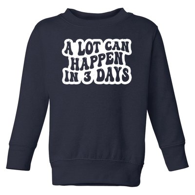 A Lot Can Happen In 3 Days Funny Toddler Sweatshirt