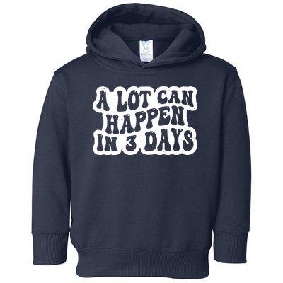 A Lot Can Happen In 3 Days Funny Toddler Hoodie