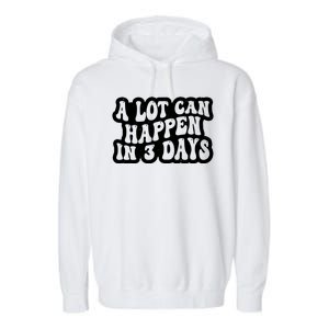 A Lot Can Happen In 3 Days Funny Garment-Dyed Fleece Hoodie