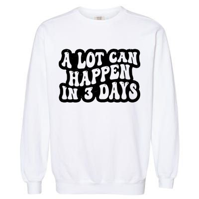 A Lot Can Happen In 3 Days Funny Garment-Dyed Sweatshirt