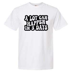 A Lot Can Happen In 3 Days Funny Garment-Dyed Heavyweight T-Shirt