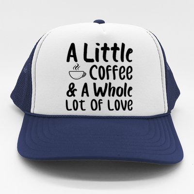 A Little Coffee And A Whole Lot Of Love Trucker Hat