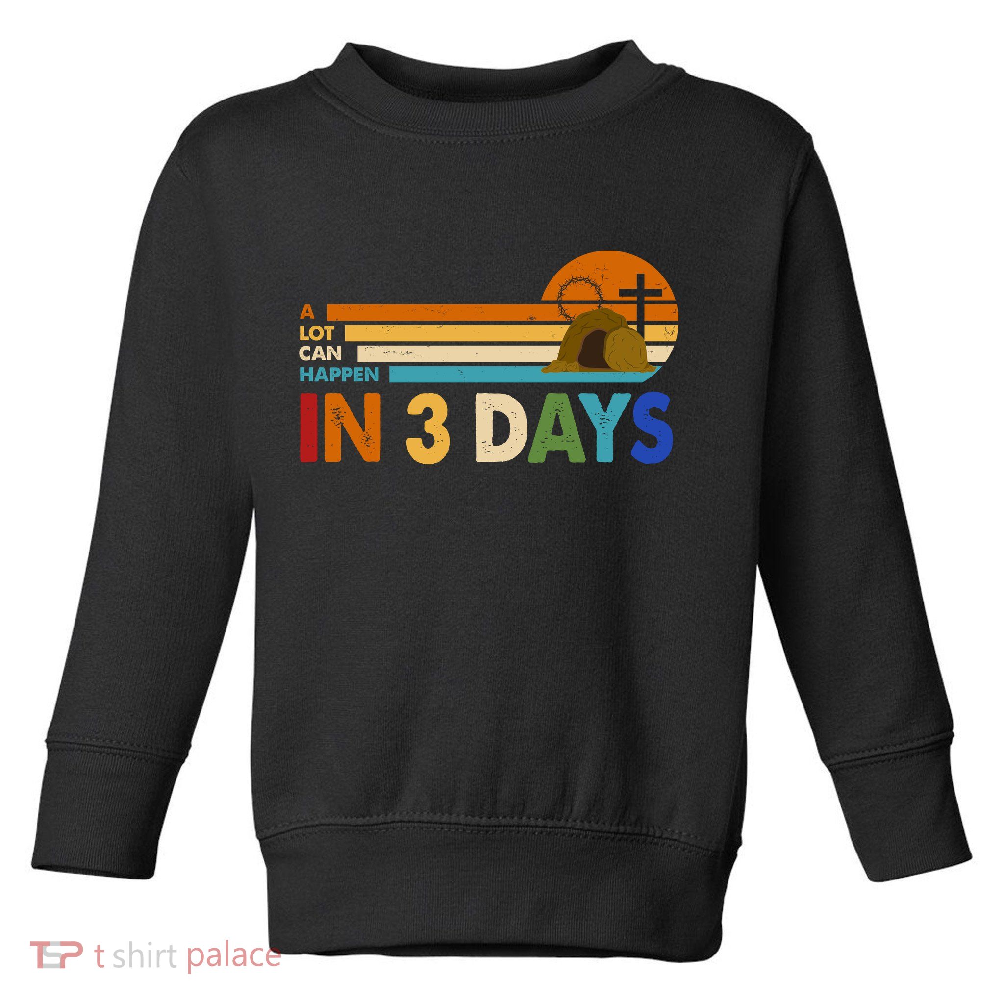 A Lot Can Happen In 3 Days Easter Jesus Toddler Sweatshirt
